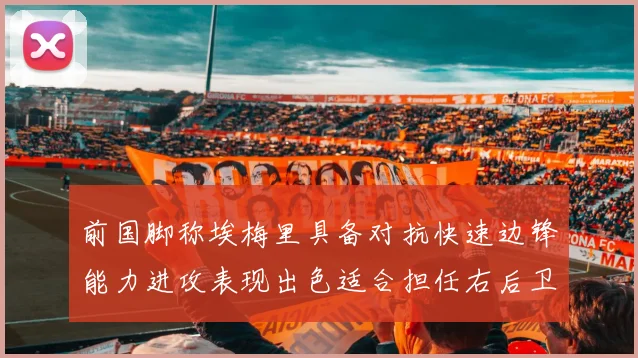 前国脚称埃梅里具备对抗快速边锋能力进攻表现出色适合担任右后卫