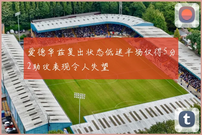 爱德华兹复出状态低迷半场仅得5分2助攻表现令人失望