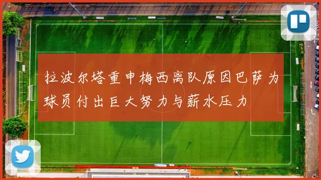 拉波尔塔重申梅西离队原因巴萨为球员付出巨大努力与薪水压力