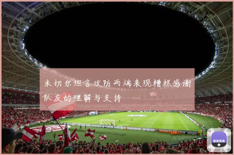 米切尔坦言攻防两端表现糟糕感谢队友的理解与支持